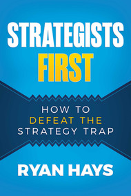 Strategists First (How to Defeat the Strategy Trap) by Ryan Hays, 9798888451762
