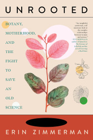Unrooted (Botany, Motherhood, and the Fight to Save an Old Science) by Erin Zimmerman, 9781685890704