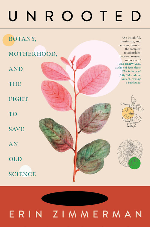 Unrooted (Botany, Motherhood, and the Fight to Save an Old Science) by Erin Zimmerman, 9781685890704