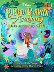 Disney Bibbidi Bobbidi Academy #3: Ophelia and the Fairy Field Trip - 9781368090018 by Kallie George, Lorena Alvarez Gomez