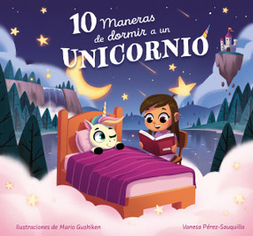 10 maneras de dormir a un unicornio / 10 Ways to Put a Unicorn to Bed (Spanish Edition) by Vanesa Pérez-Sauquillo, Mario Gushiken, 9788448865139