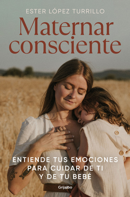 Maternar consciente: Entiende tus emociones para cuidar de ti y de tu bebé / Conscious Mothering: Understand Your Emotions to Take .. (Spanish Edition) by Ester López Turrillo, 9788425363672
