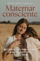Maternar consciente: Entiende tus emociones para cuidar de ti y de tu bebé / Conscious Mothering: Understand Your Emotions to Take .. (Spanish Edition) by Ester López Turrillo, 9788425363672