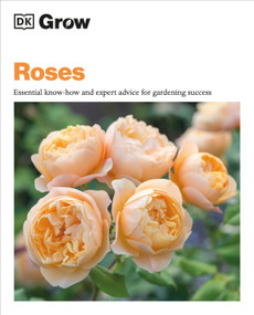 Grow Roses (Essential Know-how and Expert Advice for Gardening Success) by Philip Clayton, 9780744092295