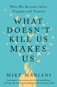 What Doesn't Kill Us Makes Us (Who We Become After Tragedy and Trauma) - 9780593236963 by Mike Mariani, 9780593236963