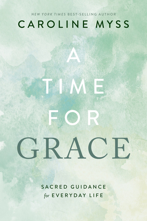 A Time for Grace (Sacred Guidance for Everyday Life) by Caroline Myss, PhD, 9781401976453
