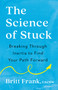 The Science of Stuck (Breaking Through Inertia to Find Your Path Forward) - 9780593542859 by Britt Frank, LSCSW, Sasha Heinz, 9780593542859