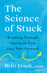 The Science of Stuck (Breaking Through Inertia to Find Your Path Forward) - 9780593542859 by Britt Frank, LSCSW, Sasha Heinz, 9780593542859