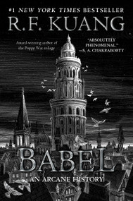 Babel (Or the Necessity of Violence: An Arcane History of the Oxford Translators' Revolution) - 9780063021433 by R. F. Kuang, 9780063021433