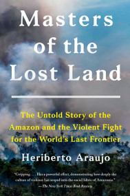 Masters of the Lost Land (The Untold Story of the Amazon and the Violent Fight for the World's Last Frontier) - 9780063024274 by Heriberto Araujo, 9780063024274