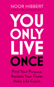 You Only Live Once (Find Your Purpose. Reclaim Your Power. Make Life Count) by Noor Hibbert, 9781529379983