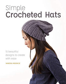 Simple Crocheted Hats (15 Beautiful Designs to Create with Ease) by Vanessa Mooncie, 9781784945404