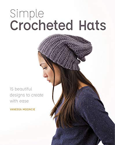 Simple Crocheted Hats (15 Beautiful Designs to Create with Ease) by Vanessa Mooncie, 9781784945404
