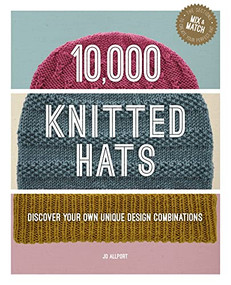 10,000 Knitted Hats (Discover your own unique design combinations) by Jo Allport, 9781784946319