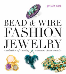 Bead & Wire Fashion Jewelry (A Collection of Stunning Statement Pieces to Make) by Jessica Rose, 9781861089670
