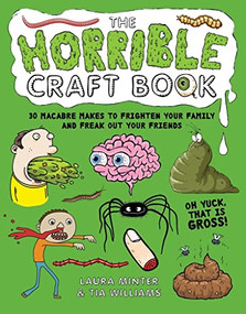 The Horrible Craft Book (30 macabre makes to freak out your family and frighten your friends) by Laura Minter, Tia Williams, 9781784945367