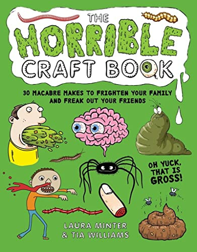 The Horrible Craft Book (30 macabre makes to freak out your family and frighten your friends) by Laura Minter, Tia Williams, 9781784945367