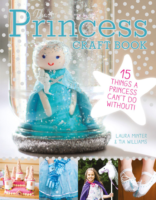 The Princess Craft Book (15 Things a Princess Can't Do Without) by Laura Minter, Tia Williams, 9781784940997