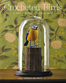 Crocheted Birds (A Flock of Feathered Friends to Make) by Vanessa Mooncie, 9781784944582