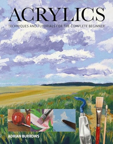 Acrylics (Techniques and Tutorials for the Complete Beginner) by Adrian Burrows, 9781784944063