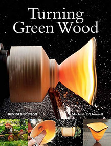 Turning Green Wood (An inspiring introduction to the art of turning bowls from freshly felled, unseasoned wood.) by Michael O'Donnell, 9781784945589