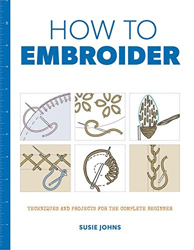 How to Embroider (Techniques and Projects for the Complete Beginner) by Susie Johns, 9781784942991