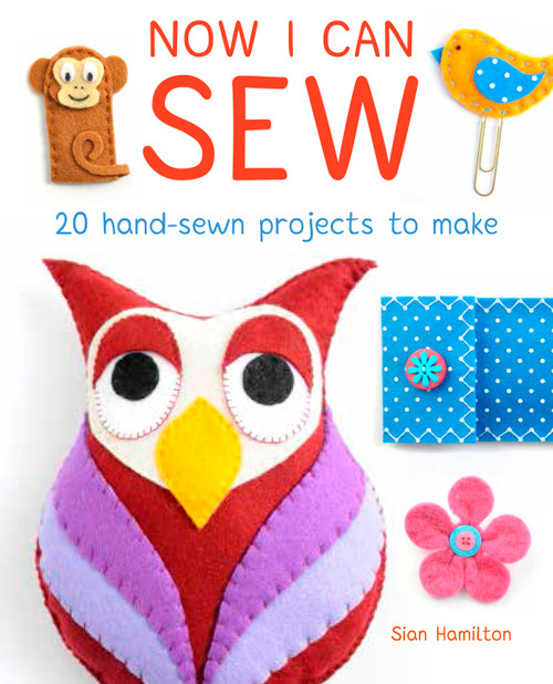 Now I Can Sew (20 Hand-Sewn Projects for Kids to Make) by Sian Hamilton, 9781784941161