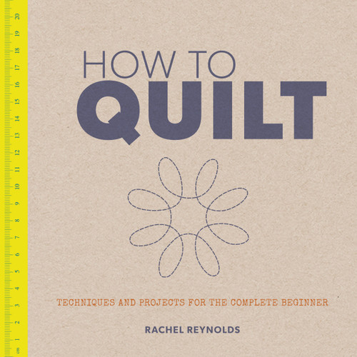 How to Quilt (Techniques and Projects for the Complete Beginner) by Rachel Reynolds, 9781861089427