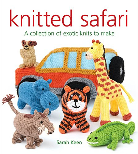 Knitted Safari (A Collection of Exotic Knits to Make) by Sarah Keen, 9781784944018