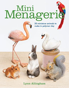 Mini Menagerie (20 Miniature Animals to Make in Polymer Clay) by Lynn Allingham, 9781784944599