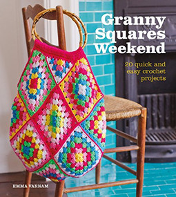 Granny Squares Weekend (20 Quick and Easy Crochet Projects) by Emma Varnam, 9781784943844
