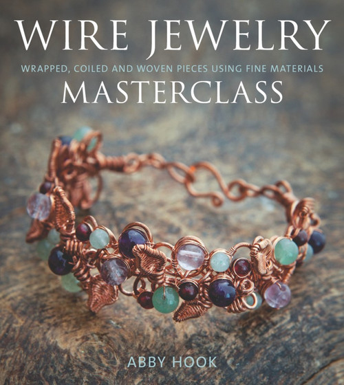 Wire Jewelry Masterclass (Wrapped, Coiled and Woven Pieces Using Fine Materials) by Abby Hook, 9781861088420