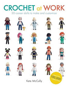 Crochet at Work (20 Career Dolls to Make and Customize) by Kate McCully, 9781784946142