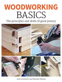Woodworking Basics (The Principles and Skills of Good Joinery) by Alan Goodsell, 9781784944087