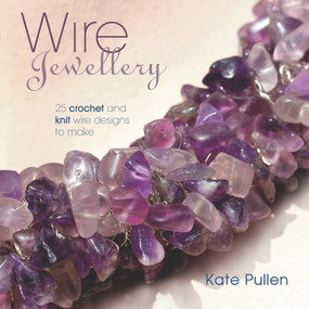 Wire Jewellery (25 Crochet and Knit Wire Designs to Make) by Kate Pullen, 9781861084149