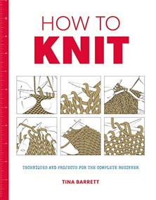 How to Knit (Techniques and Projects for the Complete Beginner) by Tina Barrett, 9781784942939