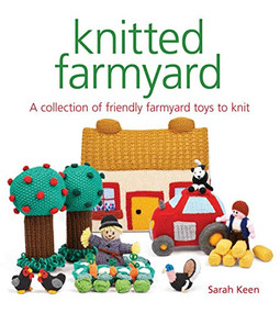 Knitted Farmyard (A Collection of Friendly Farmyard Toys to Knit) by Sarah Keen, 9781784945183