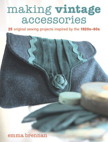 Making Vintage Accessories (25 Original Sewing Projects Inspired by the 1920s-60s) by Emma Brennan, 9781861086372
