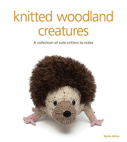Knitted Woodland Creatures (A Collection of Cute Critters to Make) by Susie Johns, 9781861089175