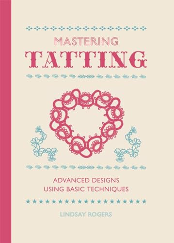 Mastering Tatting (Advanced Designs Using Basic Techniques) by Lindsay Rogers, 9781861089502