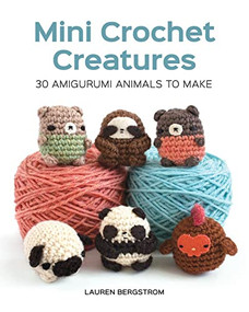 Mini Crochet Creatures (30 Amigurumi Animals to Make) by Lauren Bergstrom, 9781784943899