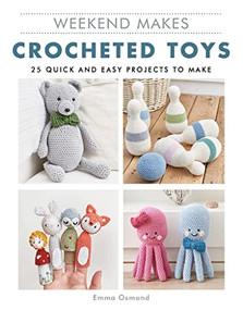 Weekend Makes: Crocheted Toys (25 Quick and Easy Projects to Make) by Emma Osmond, 9781784945497