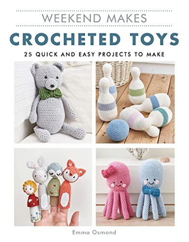 Weekend Makes: Crocheted Toys (25 Quick and Easy Projects to Make) by Emma Osmond, 9781784945497