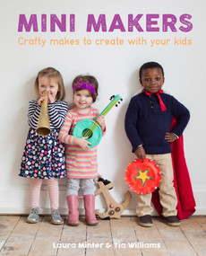 Mini Makers (Crafty Makes to Create With Your Kids) by Laura Minter, Tia Williams, 9781784941017