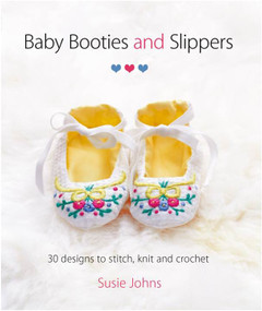 Baby Booties and Slippers (30 Designs to Stitch, Knit and Crochet) by Susie Johns, 9781861089601
