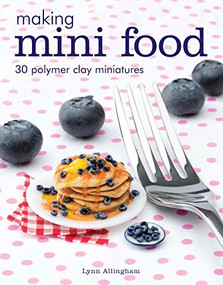 Making Mini Food (30 Polymer Clay Miniatures) by Lynn Allingham, 9781784943660