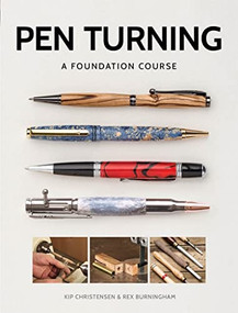 Pen Turning: A Foundation Course by Kip Christensen, Rex Burningham, 9781784943684