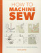 How to Machine Sew (Techniques and Projects for the Complete Beginner) by Susie Johns, 9781784942984