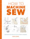 How to Machine Sew (Techniques and Projects for the Complete Beginner) by Susie Johns, 9781784942984