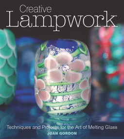 Creative Lampwork (Techniques and Projects for the Art of Melting Glass) by Joan Gordon, 9781861088109